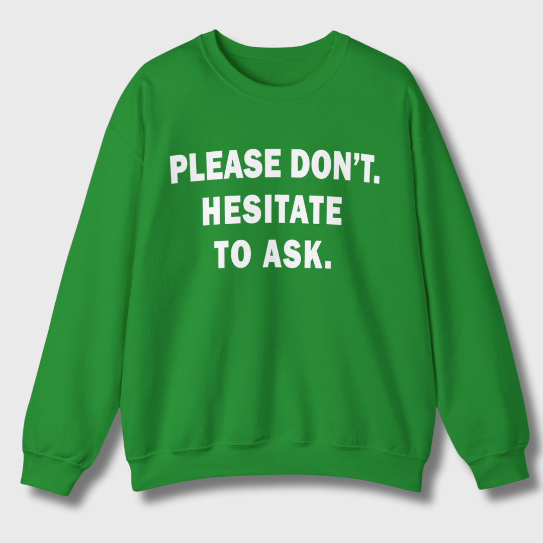Please Don't. Hesitate To Ask. Sweatshirt