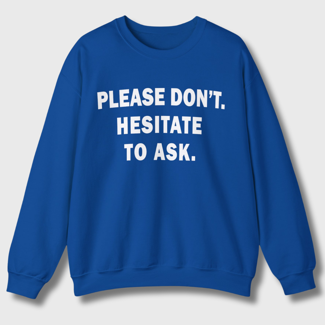 Please Don't. Hesitate To Ask. Sweatshirt