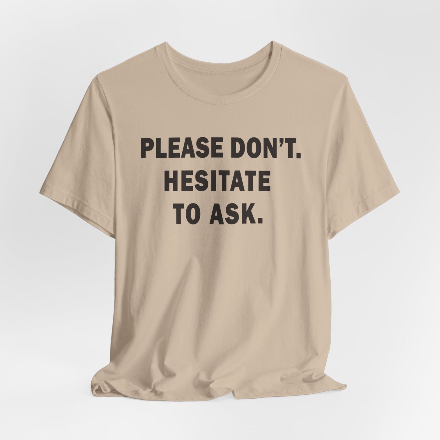 Please Don't. Hesitate To Ask