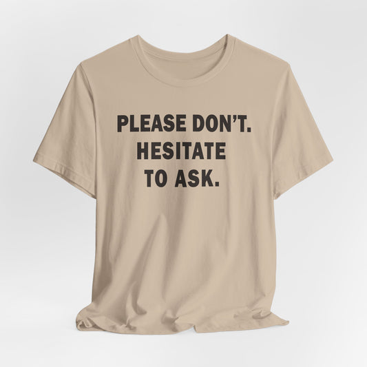 Please Don't. Hesitate To Ask