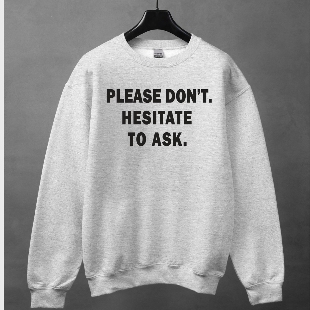 Please Don't. Hesitate To Ask. Sweatshirt