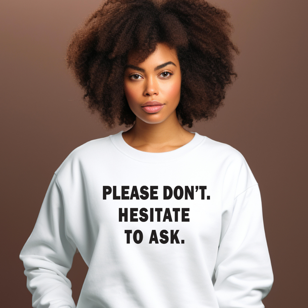 Please Don't. Hesitate To Ask. Sweatshirt