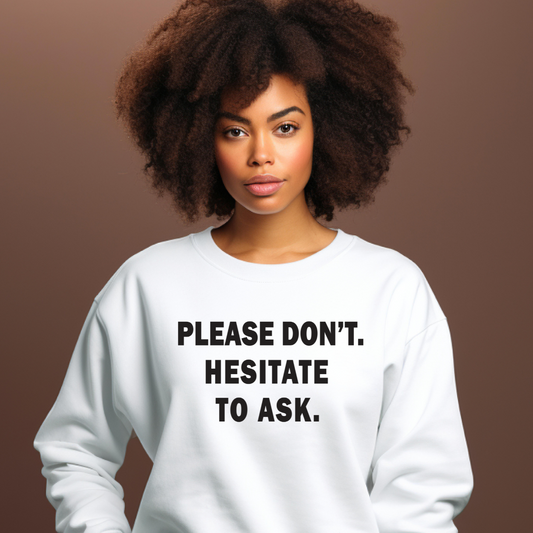Please Don't. Hesitate To Ask. Sweatshirt