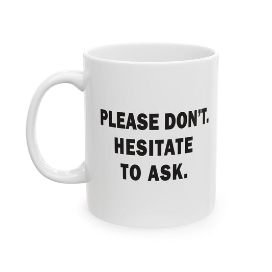 Please Don't. Hesitate To Ask. Mug