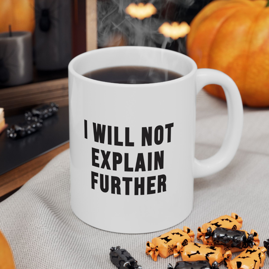 I Will Not Explain Further Mug 11 oz.